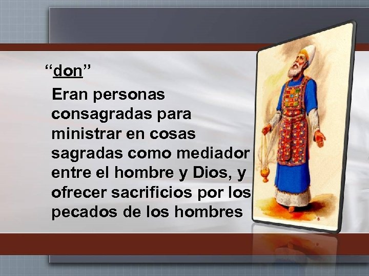 “don” Eran personas consagradas para ministrar en cosas sagradas como mediador entre el hombre
