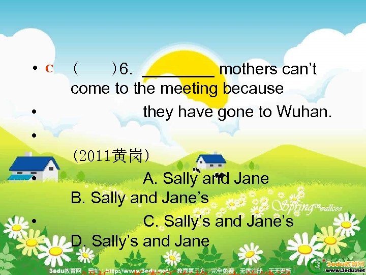  • • • C ( )6. ____ mothers can’t come to the meeting