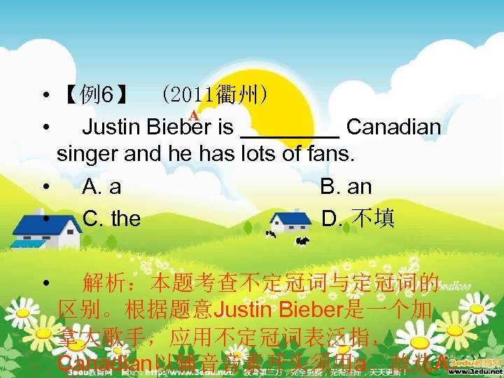  • 【例6】　(2011衢州) A • Justin Bieber is ____ Canadian singer and he has