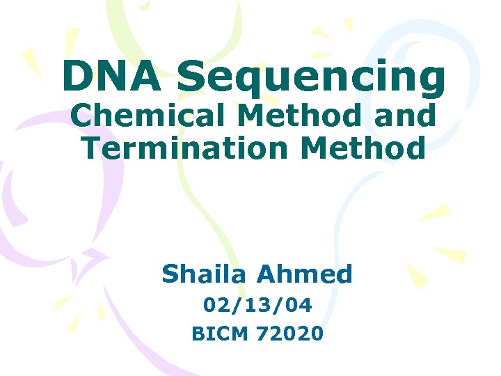 DNA Sequencing Chemical Method and Termination Method Shaila Ahmed 02/13/04 BICM 72020 