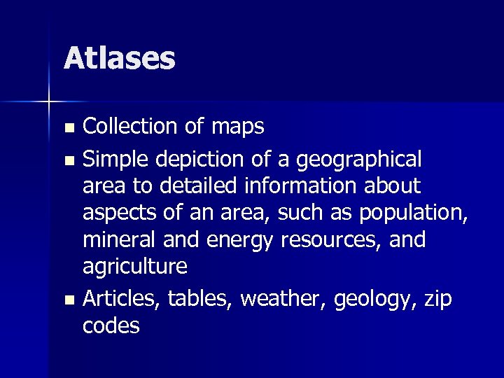 Atlases Collection of maps n Simple depiction of a geographical area to detailed information
