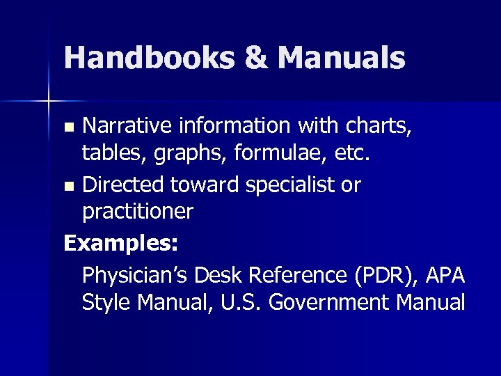 Handbooks & Manuals Narrative information with charts, tables, graphs, formulae, etc. n Directed toward