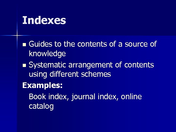 Indexes Guides to the contents of a source of knowledge n Systematic arrangement of