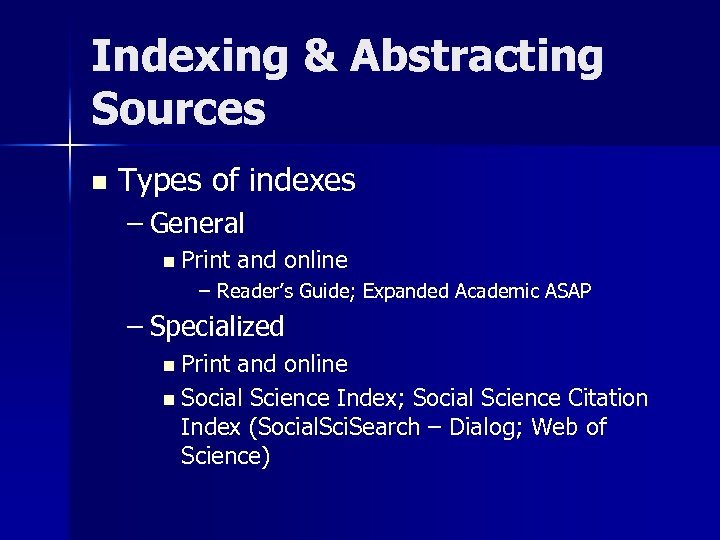 Indexing & Abstracting Sources n Types of indexes – General n Print and online