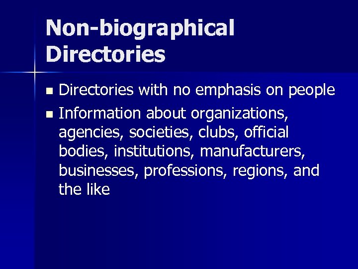 Non-biographical Directories with no emphasis on people n Information about organizations, agencies, societies, clubs,