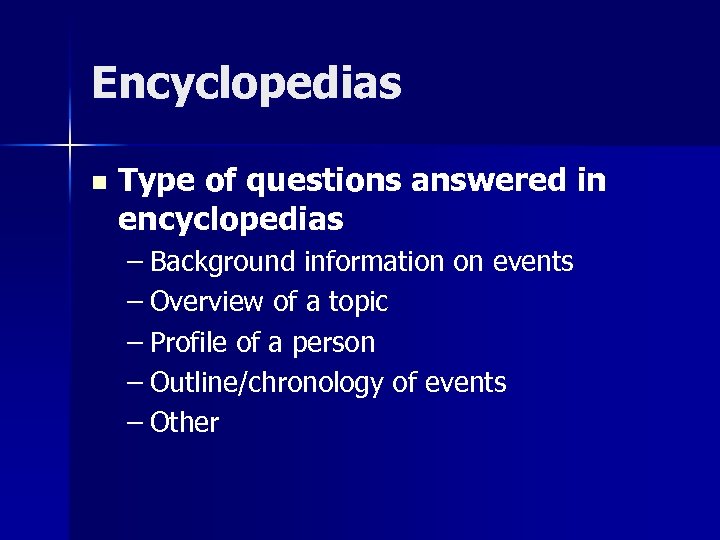 Encyclopedias n Type of questions answered in encyclopedias – Background information on events –