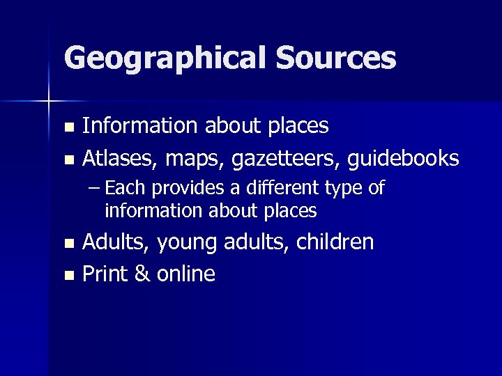 Geographical Sources Information about places n Atlases, maps, gazetteers, guidebooks n – Each provides