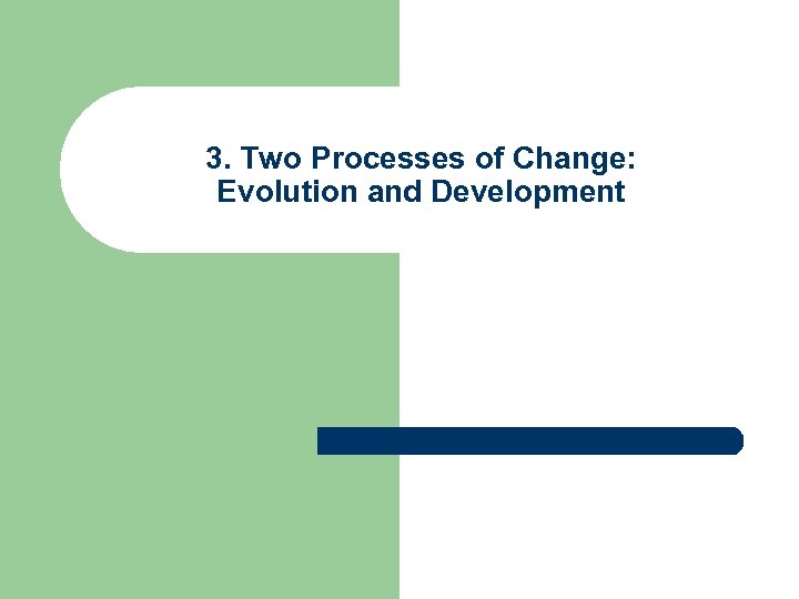 3. Two Processes of Change: Evolution and Development 