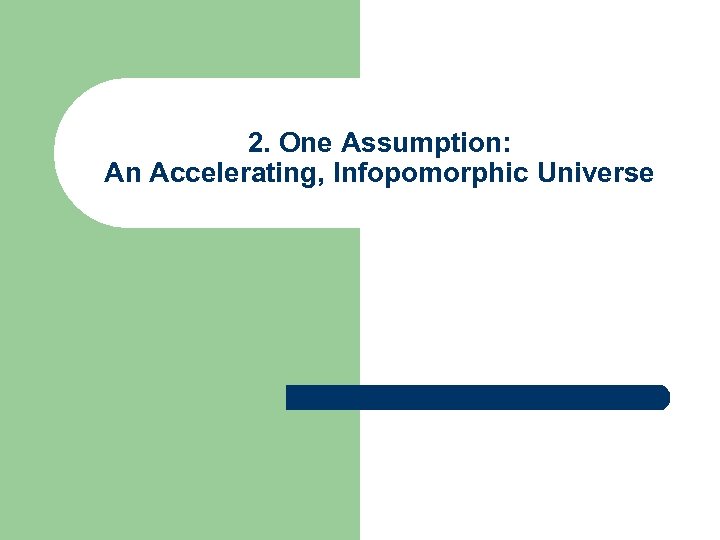 2. One Assumption: An Accelerating, Infopomorphic Universe 