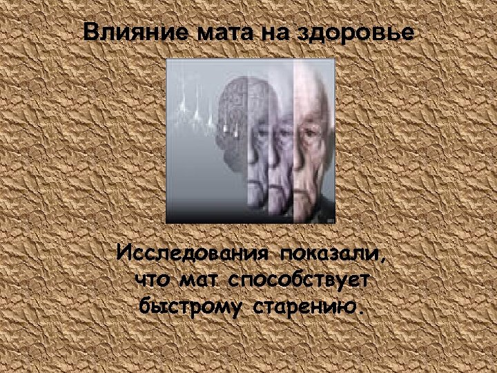 Влияние мата на здоровье Исследования показали, что мат способствует быстрому старению. 
