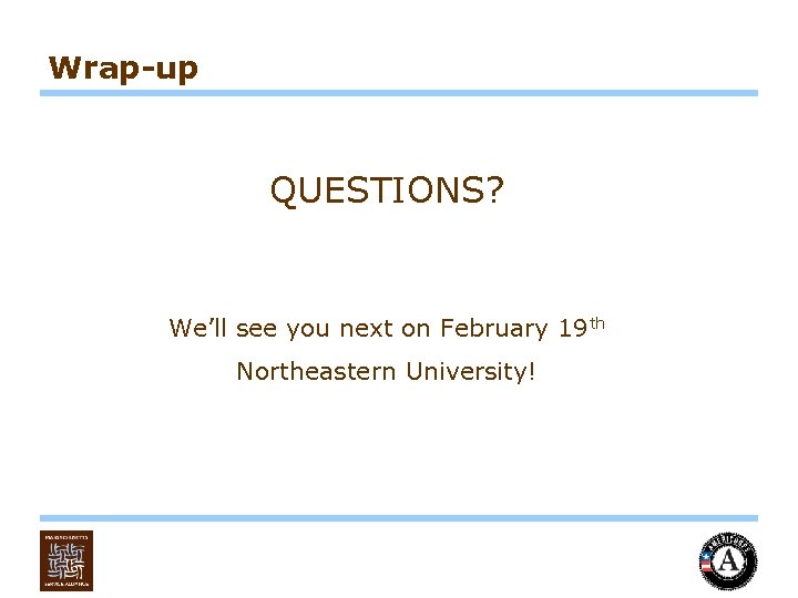 Wrap-up QUESTIONS? We’ll see you next on February 19 th Northeastern University! 