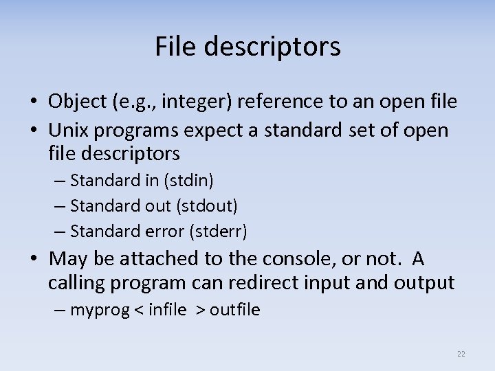 File descriptors • Object (e. g. , integer) reference to an open file •