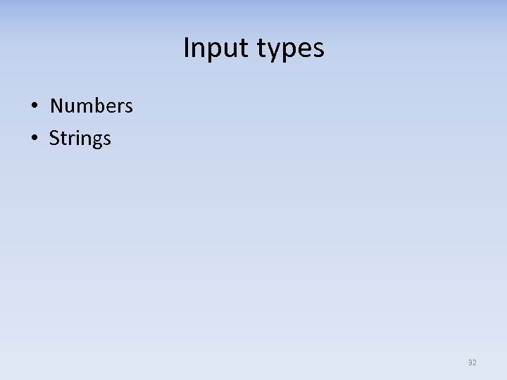 Input types • Numbers • Strings 32 