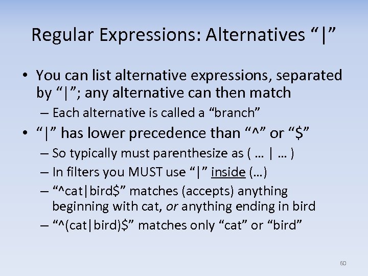 Regular Expressions: Alternatives “|” • You can list alternative expressions, separated by “|”; any