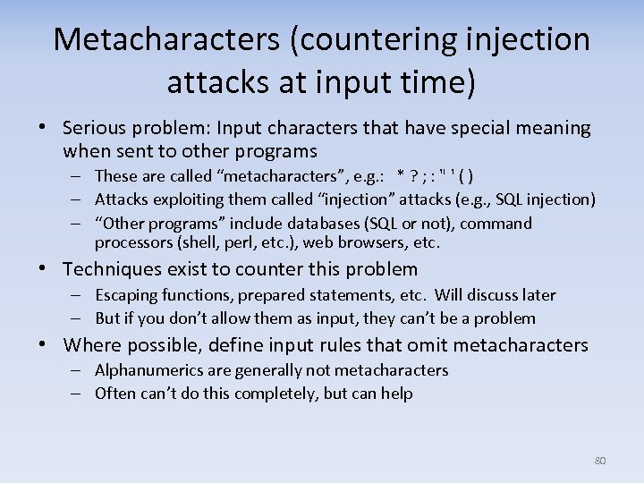 Metacharacters (countering injection attacks at input time) • Serious problem: Input characters that have