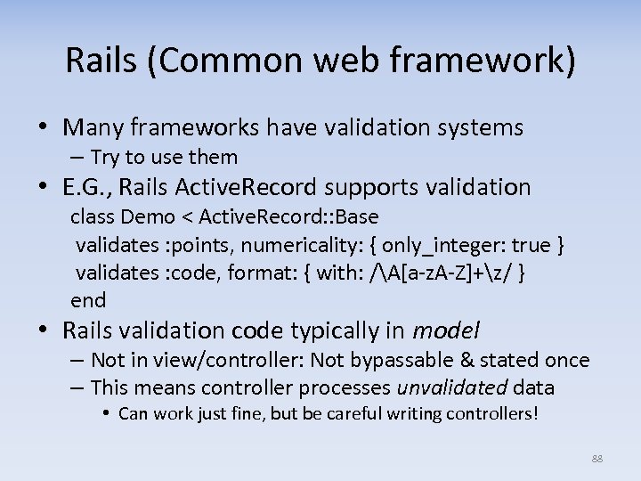 Rails (Common web framework) • Many frameworks have validation systems – Try to use