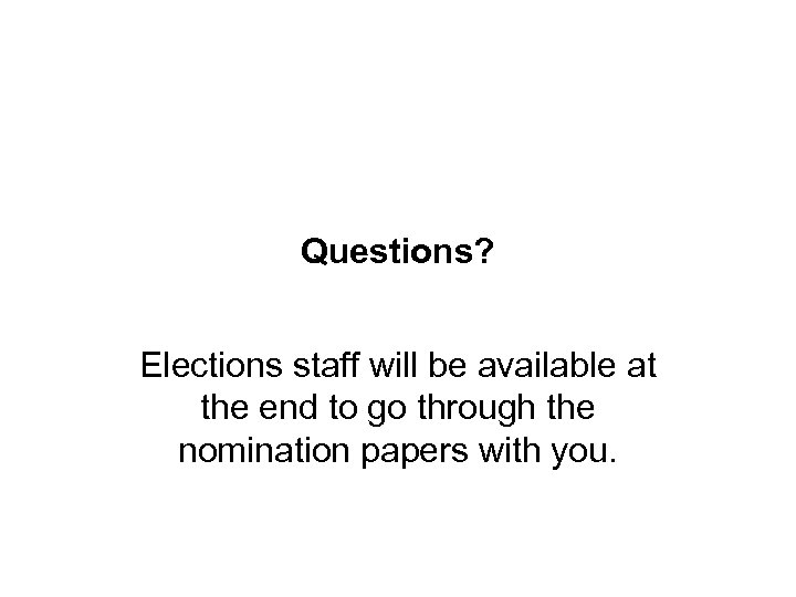 Questions? Elections staff will be available at the end to go through the nomination