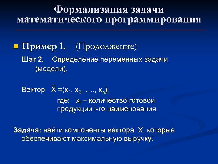 Формализация задачи математического программирования n Пример 1. (Продолжение) Шаг 2. Определение переменных задачи (модели).
