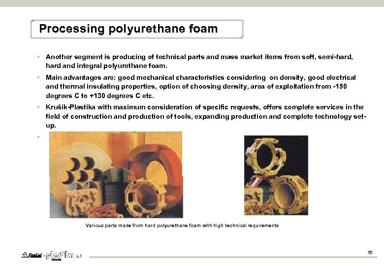 Processing polyurethane foam § Another segment is producing of technical parts and mass market
