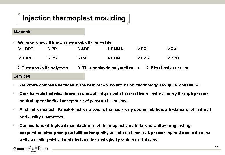 Injection thermoplast moulding Materials § We processes all known thermoplastic materials: LDPE PP ABS