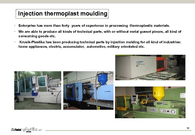 Injection thermoplast moulding § Enterprise has more than forty years of experience in processing
