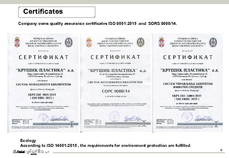 Certificates Company owns quality assurance certificates ISO 9001: 2015 and SORS 9000/14. Ecology According