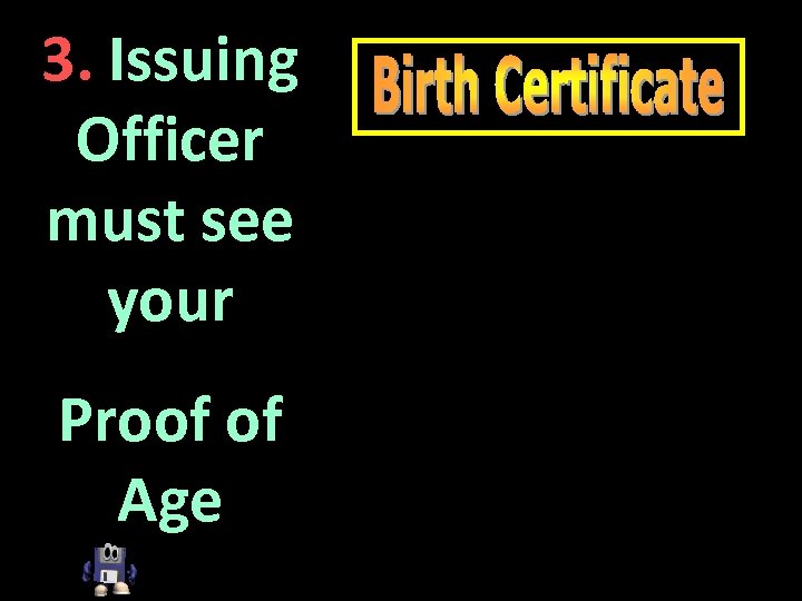 3. Issuing Officer must see your Proof of Age 