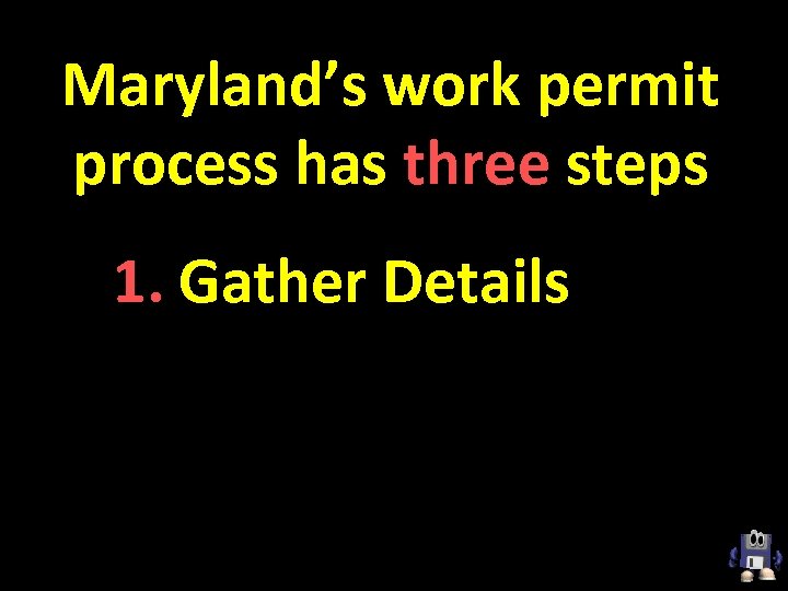 Maryland’s work permit process has three steps 1. Gather Details 