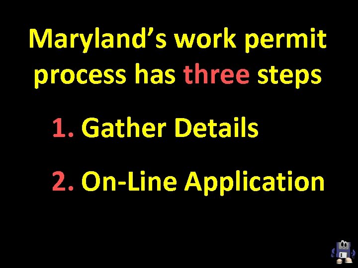 Maryland’s work permit process has three steps 1. Gather Details 2. On-Line Application 