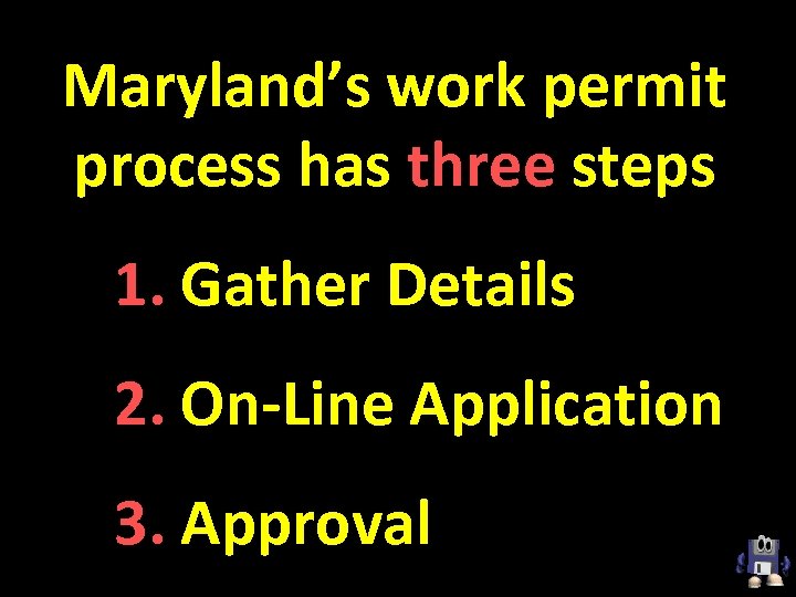 Maryland’s work permit process has three steps 1. Gather Details 2. On-Line Application 3.