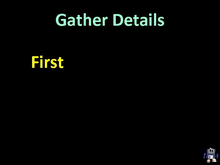 Gather Details First 