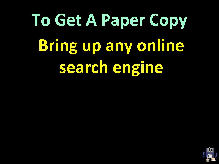 To Get A Paper Copy Bring up any online search engine 