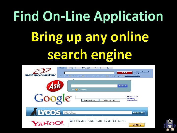 Find On-Line Application Bring up any online search engine 