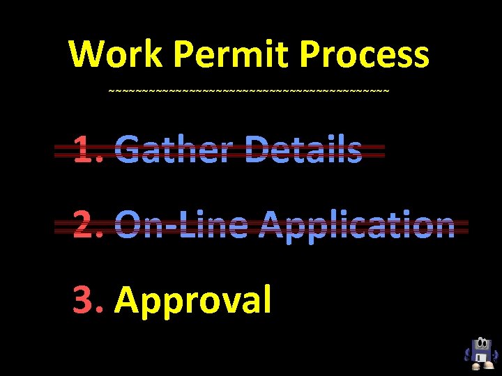 Work Permit Process ~~~~~~~~~~~~~~~~~~~~~ 1. Gather Details 2. On-Line Application 3. Approval 