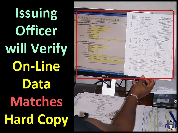 Issuing Officer will Verify On-Line Data Matches Hard Copy 