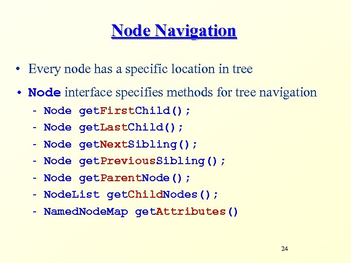 Node Navigation • Every node has a specific location in tree • Node interface