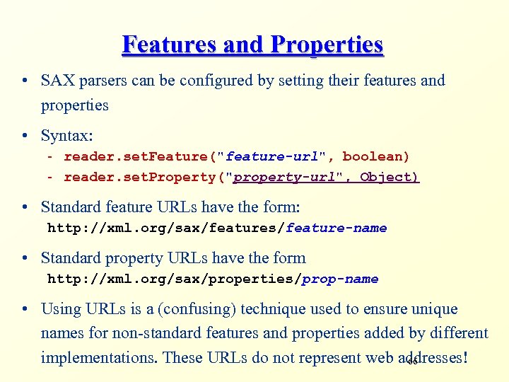 Features and Properties • SAX parsers can be configured by setting their features and