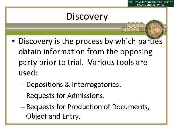 Discovery • Discovery is the process by which parties obtain information from the opposing