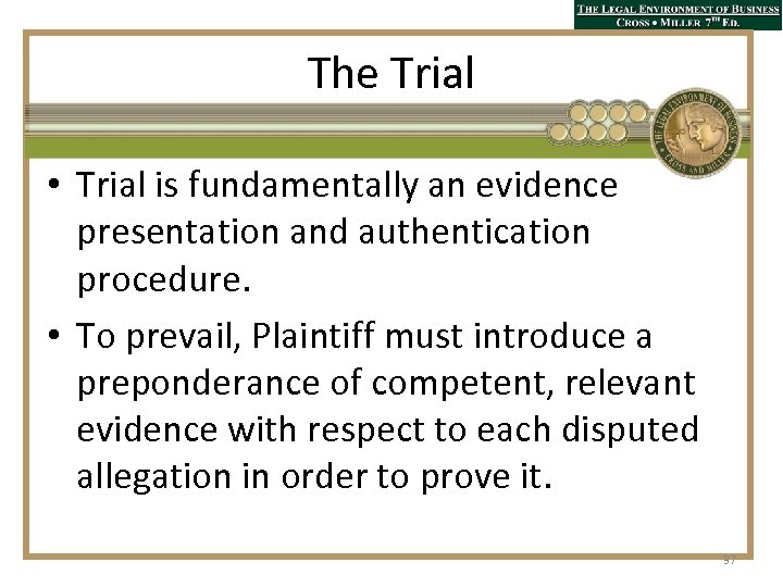 The Trial • Trial is fundamentally an evidence presentation and authentication procedure. • To