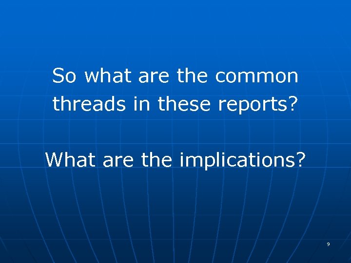 So what are the common threads in these reports? What are the implications? 9