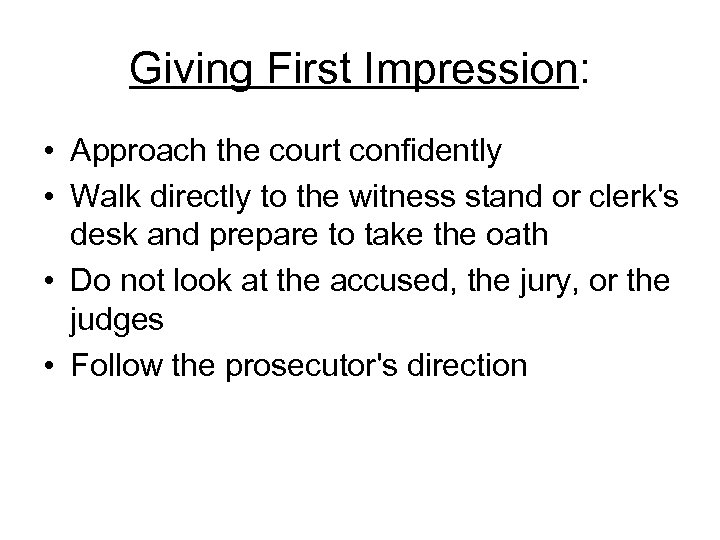 Giving First Impression: • Approach the court confidently • Walk directly to the witness