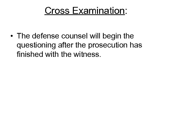 Cross Examination: • The defense counsel will begin the questioning after the prosecution has