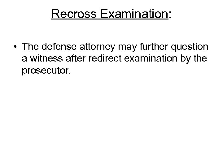 Recross Examination: • The defense attorney may further question a witness after redirect examination