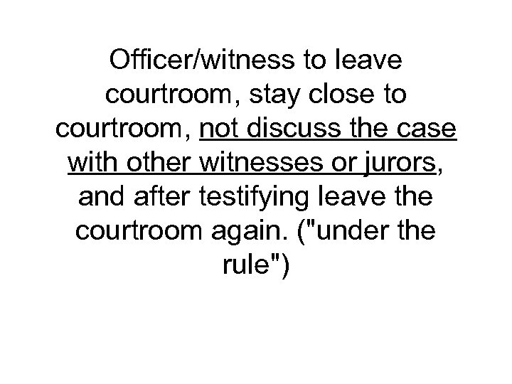 Officer/witness to leave courtroom, stay close to courtroom, not discuss the case with other