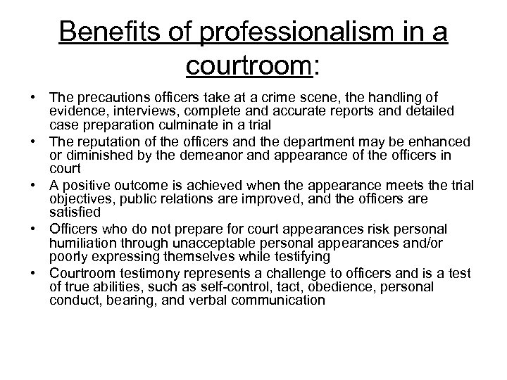 Benefits of professionalism in a courtroom: • The precautions officers take at a crime