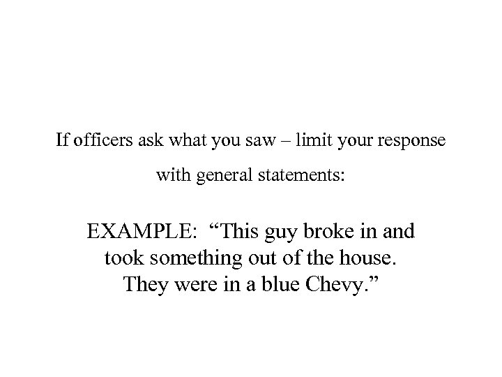 If officers ask what you saw – limit your response with general statements: EXAMPLE: