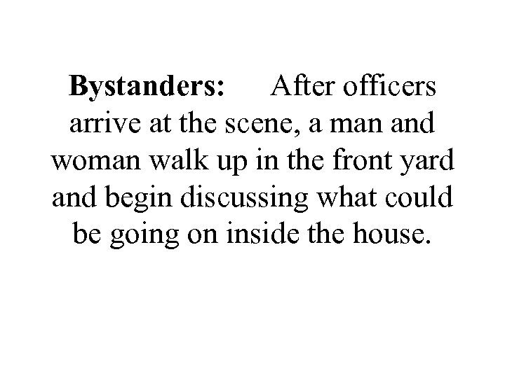 Bystanders: After officers arrive at the scene, a man and woman walk up in