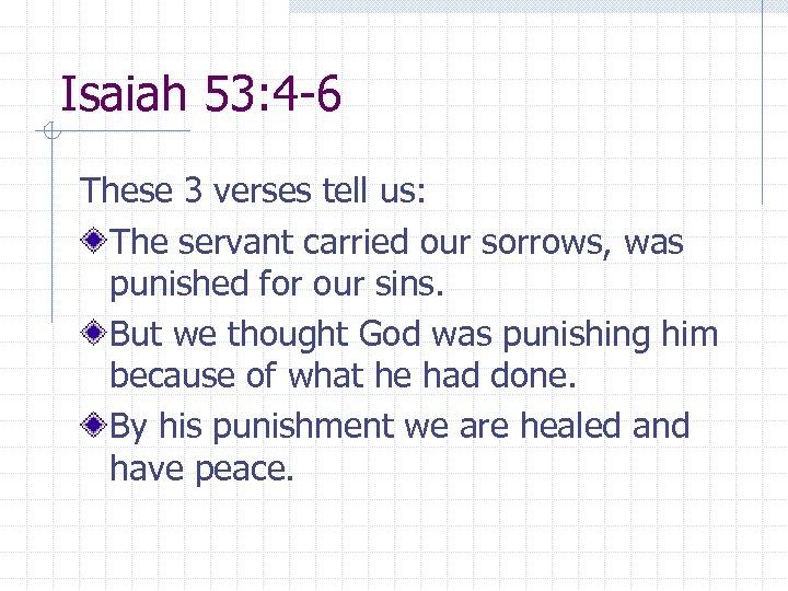 Isaiah 53: 4 -6 These 3 verses tell us: The servant carried our sorrows,