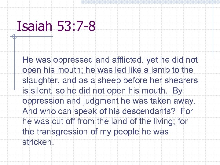 Isaiah 53: 7 -8 He was oppressed and afflicted, yet he did not open