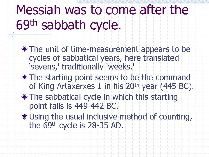 Messiah was to come after the 69 th sabbath cycle. The unit of time-measurement